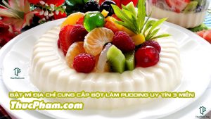 Bật Mí Địa Chỉ Cung Cấp Bột Làm Pudding Uy Tín 3 Miền