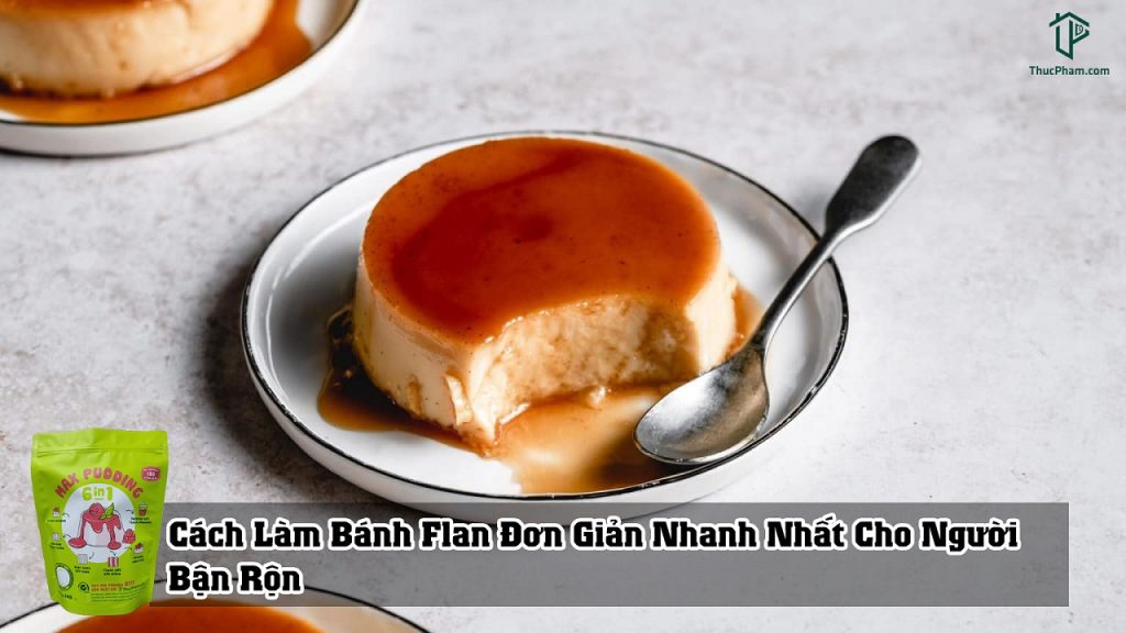 Cách Làm Bánh Flan Đơn Giản Nhanh Nhất Cho Người Bận Rộn Bạn Đã Biết Chưa?